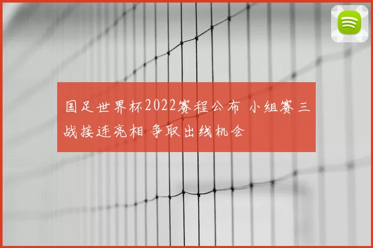 国足世界杯2022赛程公布 小组赛三战接连亮相 争取出线机会