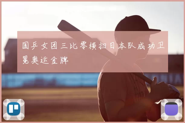 国乒女团三比零横扫日本队成功卫冕奥运金牌