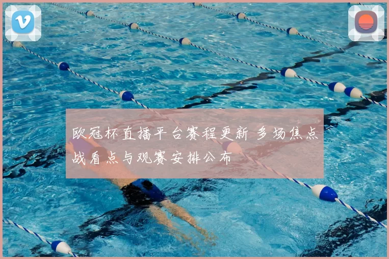 欧冠杯直播平台赛程更新 多场焦点战看点与观赛安排公布