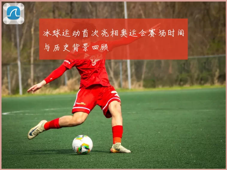 冰球运动首次亮相奥运会赛场时间与历史背景回顾