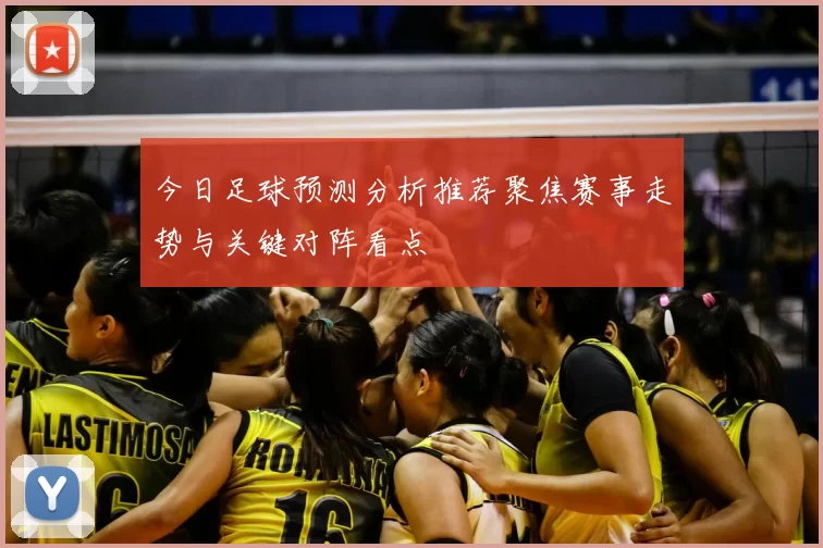 今日足球预测分析推荐聚焦赛事走势与关键对阵看点